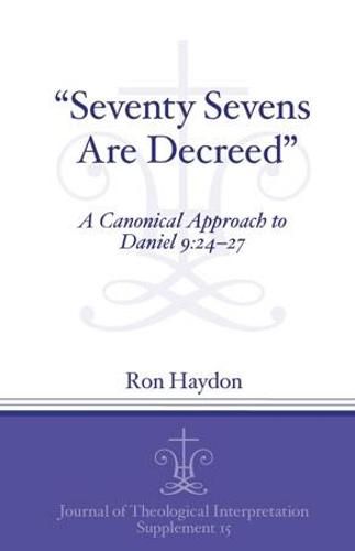 Cover image for Seventy-Sevens Are Decreed: A Canonical Approach to Daniel 9:24-27