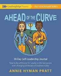 Cover image for Ahead of the Curve: 30 Day Self-Leadership Journal: How to be a thriving 'A+' Leader in the fast paced, ever-changing landscape of business today