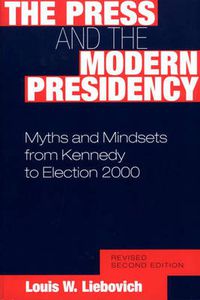 Cover image for The Press and the Modern Presidency: Myths and Mindsets from Kennedy to Election 2000, 2nd Edition