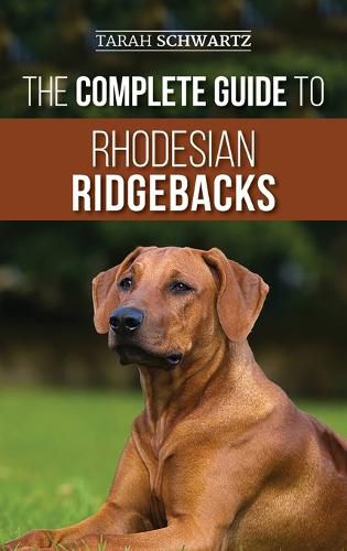 Cover image for The Complete Guide to Rhodesian Ridgebacks: Breed Behavioral Characteristics, History, Training, Nutrition, and Health Care for Your new Ridgeback Dog