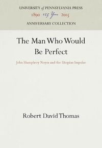 Cover image for The Man Who Would Be Perfect: John Humphrey Noyes and the Utopian Impulse