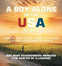 Cover image for A Boy Alone in the Usa Story: Rod Berg Schonenberg Memoirs (The Hunter of Illusions)