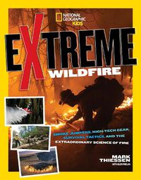Cover image for Extreme Wildfire: Smoke Jumpers, High-Tech Gear, Survival Tactics, and the Extraordinary Science of Fire