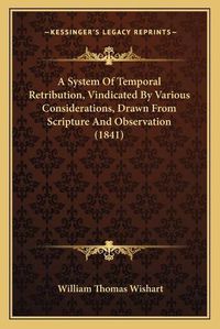 Cover image for A System of Temporal Retribution, Vindicated by Various Considerations, Drawn from Scripture and Observation (1841)