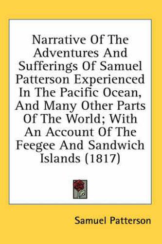 Cover image for Narrative of the Adventures and Sufferings of Samuel Patterson Experienced in the Pacific Ocean, and Many Other Parts of the World; With an Account of the Feegee and Sandwich Islands (1817)