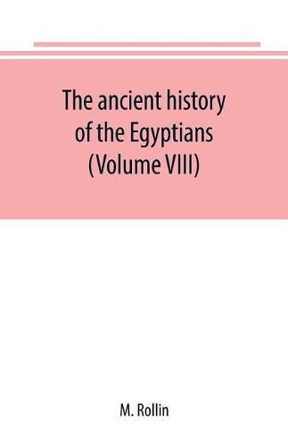 Cover image for The ancient history of the Egyptians, Carthaginians, Assyrians, Medes and Persians, Grecians and Macedonians (Volume VIII)