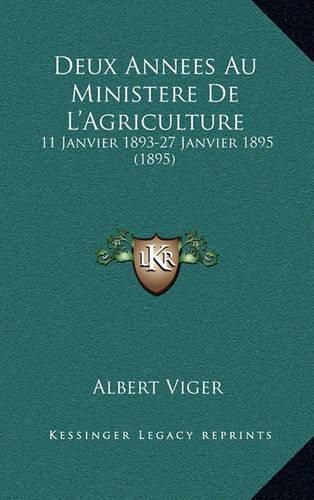 Deux Annees Au Ministere de L'Agriculture: 11 Janvier 1893-27 Janvier 1895 (1895)