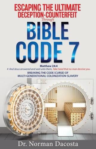 Cover image for Escaping the Ultimate Deception-Counterfeit Through BIBLE CODE 7: BREAKING THE CODE (CURSE) of MULTI-GENERATIONAL COLONIZATION-SLAVERY