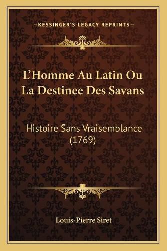 L'Homme Au Latin Ou La Destinee Des Savans: Histoire Sans Vraisemblance (1769)