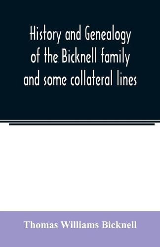 Cover image for History and genealogy of the Bicknell family and some collateral lines, of Normandy, Great Britain and America. Comprising some ancestors and many descendants of Zachary Bicknell from Barrington, Somersetshire, England, 1635