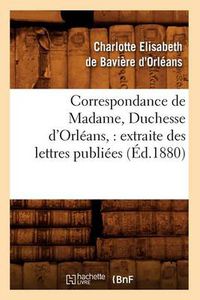 Cover image for Correspondance de Madame, Duchesse d'Orleans: Extraite Des Lettres Publiees. Volume 2 (Ed.1880)