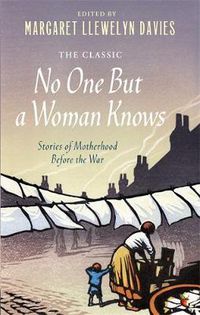 Cover image for No One But a Woman Knows: Stories of Motherhood Before the War