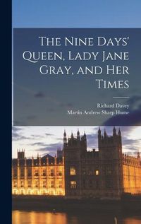 Cover image for The Nine Days' Queen, Lady Jane Gray, and Her Times