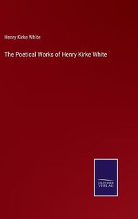Cover image for The Poetical Works of Henry Kirke White