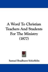 Cover image for A Word to Christian Teachers and Students for the Ministry (1877)