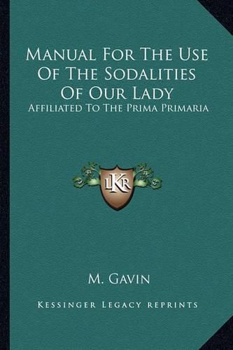 Cover image for Manual for the Use of the Sodalities of Our Lady: Affiliated to the Prima Primaria