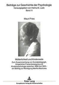 Cover image for Muetterlichkeit Und Kinderseele: Zum Zusammenhang Von Sozialpaedagogik, Buergerlicher Frauenbewegung Und Kinderpsychologie Zwischen 1899 Und 1933 - Ein Beitrag Zur Wuerdigung Martha Muchows