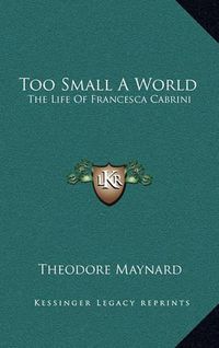 Cover image for Too Small a World: The Life of Francesca Cabrini