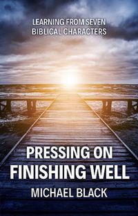 Cover image for Pressing On, Finishing Well: Learning from Seven Biblical Characters