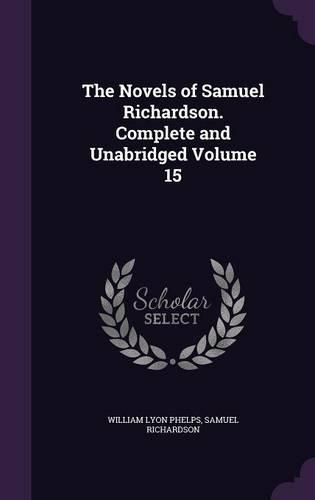 Cover image for The Novels of Samuel Richardson. Complete and Unabridged Volume 15