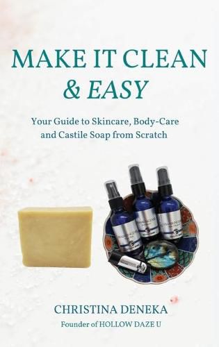 Cover image for Make it Clean & Easy: Your Guide to Skincare, Body-care and Castile Soap from Scratch