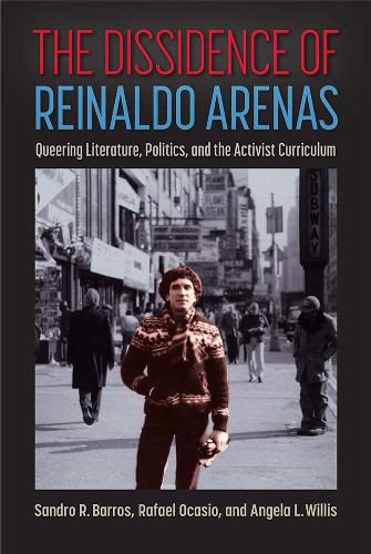 Cover image for The Dissidence of Reinaldo Arenas: Queering Literature, Politics, and the Activist Curriculum