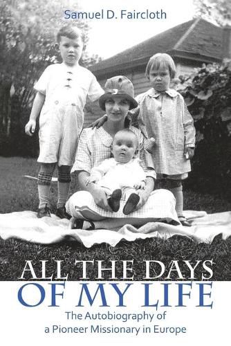 Cover image for All the Days of My Life: The Autobiography of a Pioneer Missionary in Europe