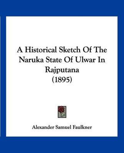 A Historical Sketch of the Naruka State of Ulwar in Rajputana (1895)