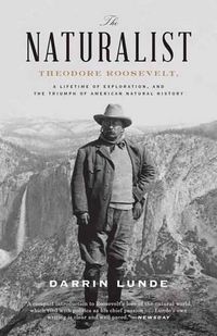 Cover image for The Naturalist: Theodore Roosevelt, A Lifetime of Exploration, and the Triumph of American Natural History