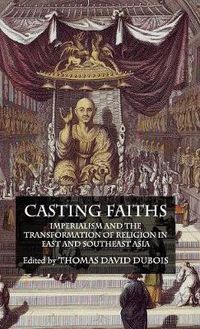 Cover image for Casting Faiths: Imperialism and the Transformation of Religion in East and Southeast Asia