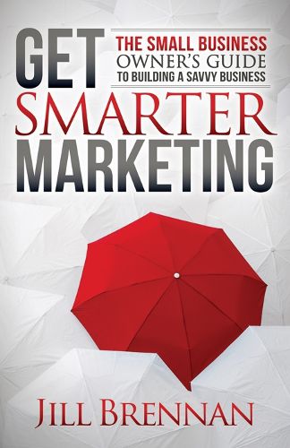 Cover image for Get Smarter Marketing: The Small Business Owner's Guide to Building a Savvy Business