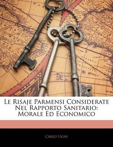 Cover image for Le Risaje Parmensi Considerate Nel Rapporto Sanitario: Morale Ed Economico