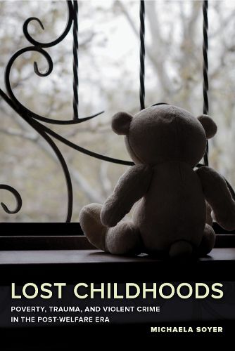 Cover image for Lost Childhoods: Poverty, Trauma, and Violent Crime in the Post-Welfare Era