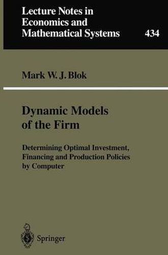 Dynamic Models of the Firm: Determining Optimal Investment, Financing and Production Policies by Computer