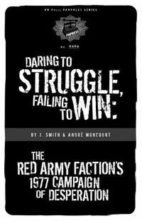 Cover image for Daring To Struggle, Failing To Win: The Red Army Faction's 1977 Campaign of Desperation