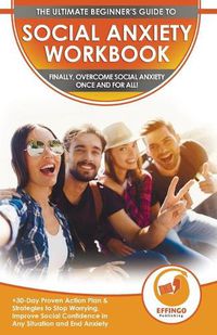 Cover image for Social Anxiety Workbook: The Ultimate Beginner's Guide to Overcome Social Anxiety - 30-Day Proven Action Plan & Strategies to Stop Worrying, Improve Social Confidence in Any Situation and End Panic