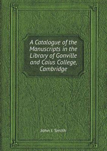 Cover image for A Catalogue of the Manuscripts in the Library of Gonville and Caius College, Cambridge