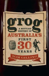 Cover image for Grog: A Bottled History of Australia's First 30 Years
