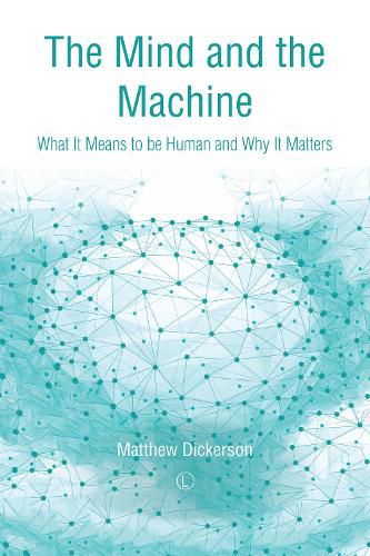 The Mind and the Machine: What It Means to Be Human and Why It Matters