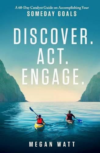 Cover image for Discover. Act. Engage.: A 60-Day Catalyst Guide on Accomplishing Your Someday Goals