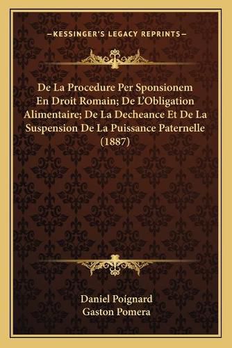 de La Procedure Per Sponsionem En Droit Romain; de L'Obligation Alimentaire; de La Decheance Et de La Suspension de La Puissance Paternelle (1887)