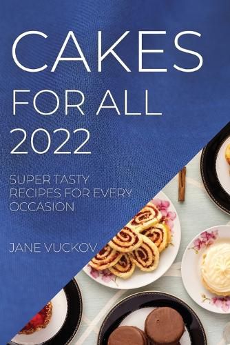 Cover image for Cakes for All 2022: Super Tasty Recipes for Every Occasion