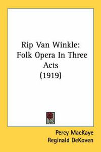 Cover image for Rip Van Winkle: Folk Opera in Three Acts (1919)