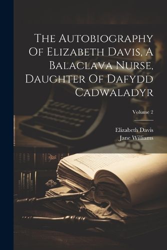 The Autobiography Of Elizabeth Davis, A Balaclava Nurse, Daughter Of Dafydd Cadwaladyr; Volume 2