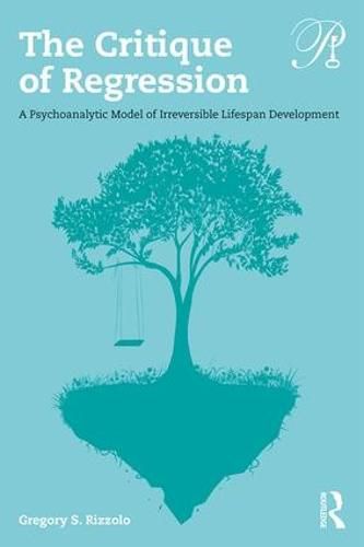 Cover image for The Critique of Regression: A Psychoanalytic Model of Irreversible Lifespan Development