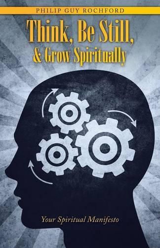 Cover image for Think, Be Still, & Grow Spiritually: Your Spiritual Manifesto