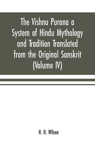 Cover image for The Vishnu Purana a System of Hindu Mythology and Tradition Translated from the Original Sanskrit, and Illustrated by Notes Derived Chiefly from Other Puranas (Volume IV)
