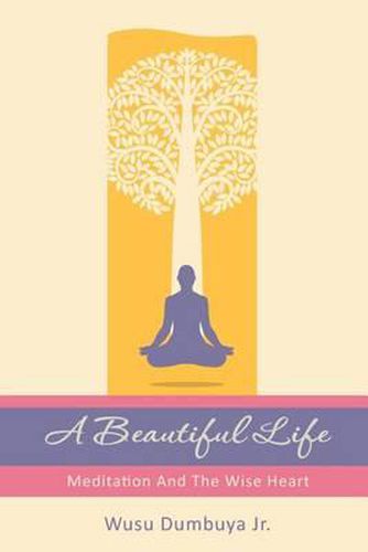 Cover image for A Beautiful Life: Meditation And The Wise Heart