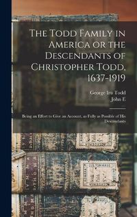 Cover image for The Todd Family in America or the Descendants of Christopher Todd, 1637-1919