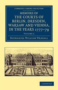 Cover image for Memoirs of the Courts of Berlin, Dresden, Warsaw, and Vienna, in the Years 1777, 1778, and 1779